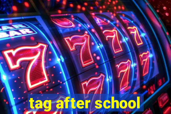 tag after school