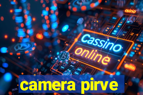 camera pirve