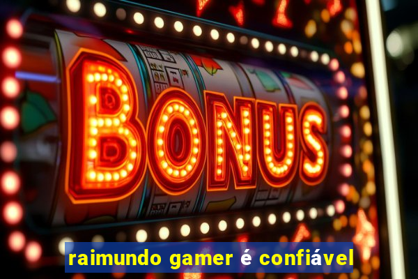 raimundo gamer é confiável