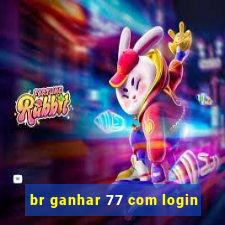 br ganhar 77 com login