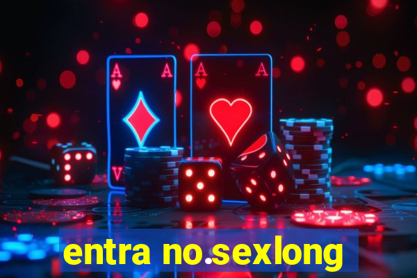 entra no.sexlong