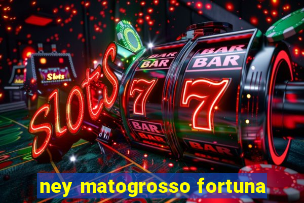 ney matogrosso fortuna