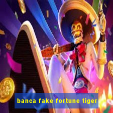 banca fake fortune tiger