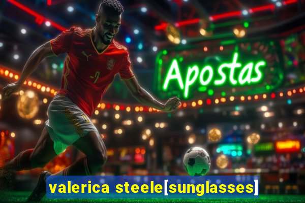 valerica steele[sunglasses]