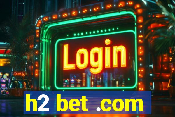 h2 bet .com