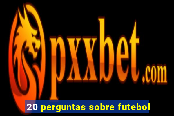 20 perguntas sobre futebol