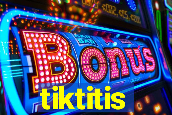 tiktitis