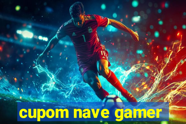 cupom nave gamer