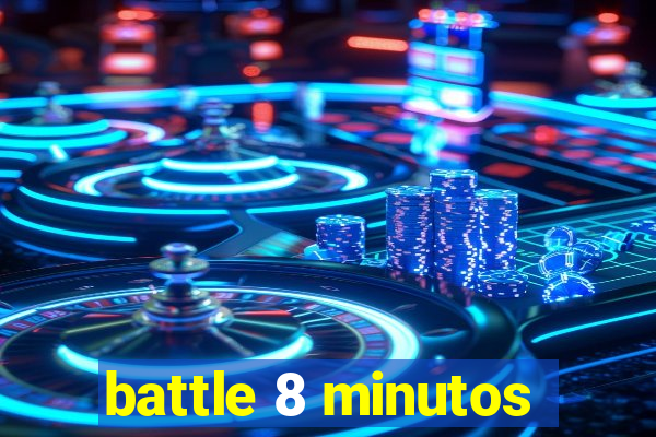 battle 8 minutos