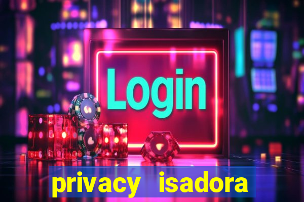 privacy isadora vale gratis