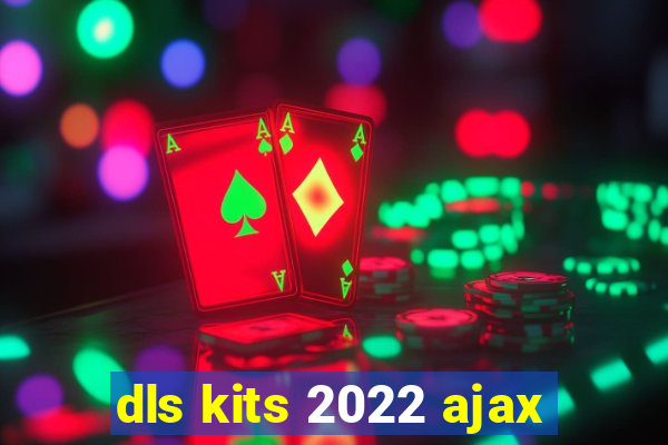 dls kits 2022 ajax