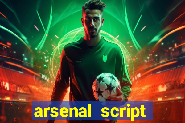 arsenal script pastebin 2022