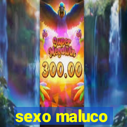 sexo maluco