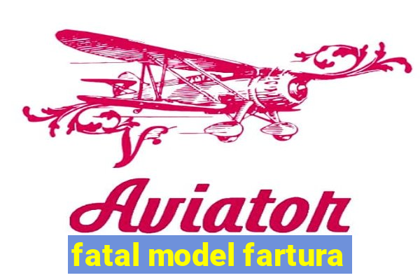 fatal model fartura