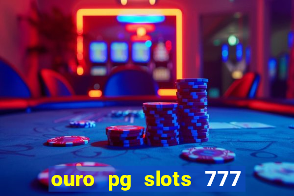 ouro pg slots 777 é confiável