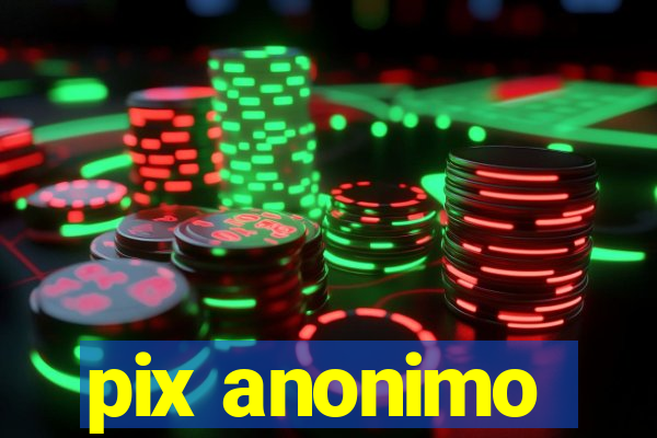 pix anonimo