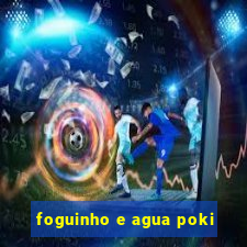 foguinho e agua poki