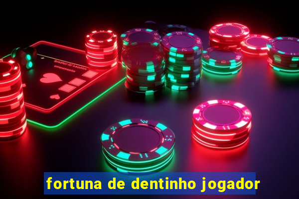 fortuna de dentinho jogador