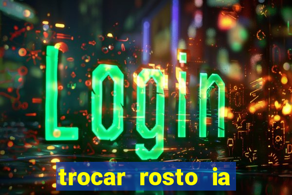 trocar rosto ia online mudar rosto