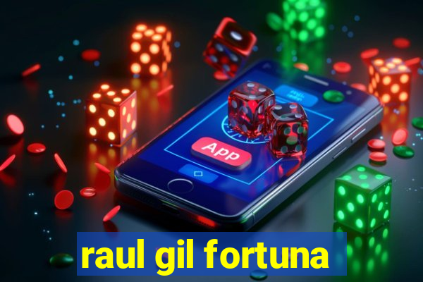 raul gil fortuna