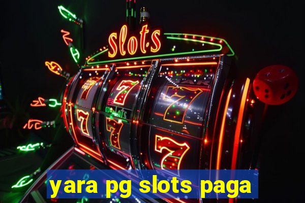 yara pg slots paga