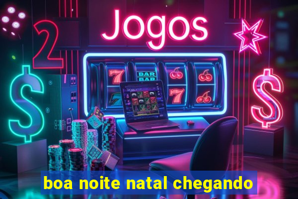 boa noite natal chegando