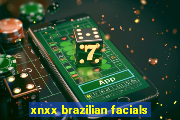 xnxx brazilian facials