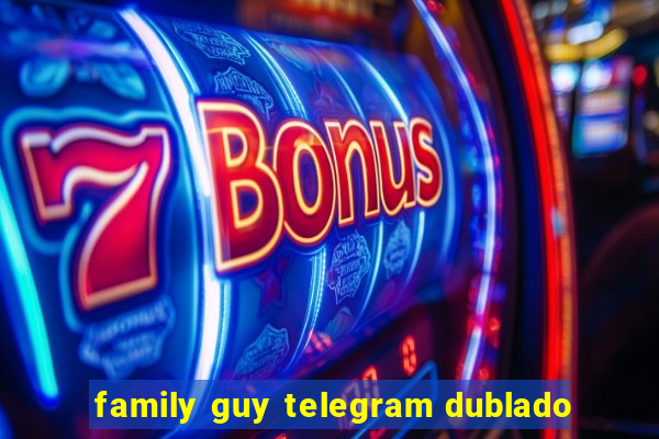 family guy telegram dublado