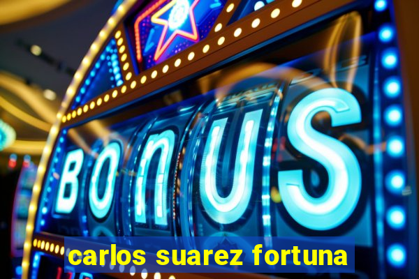 carlos suarez fortuna