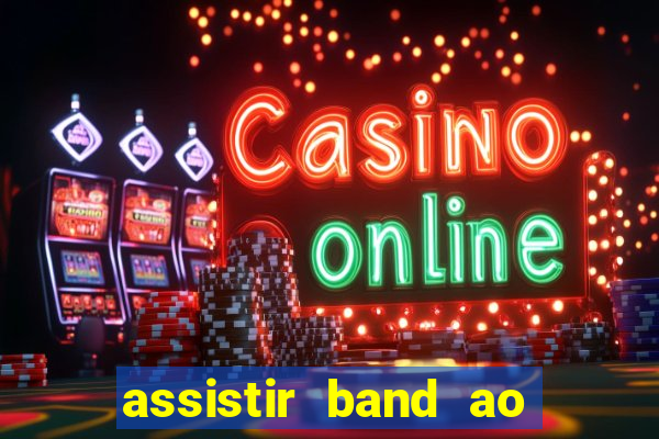 assistir band ao vivo gratis