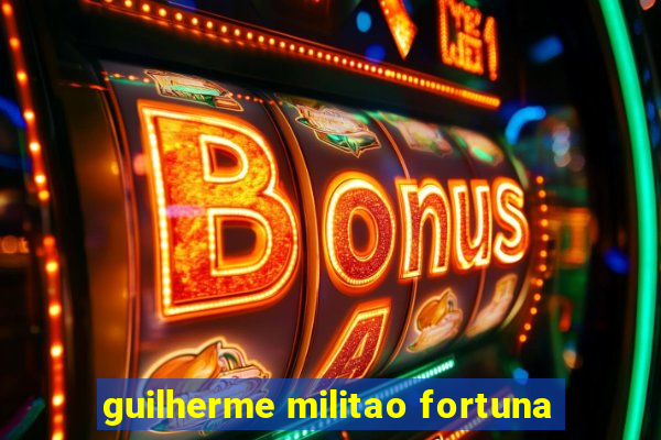 guilherme militao fortuna