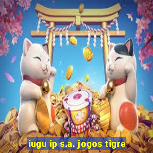 iugu ip s.a. jogos tigre