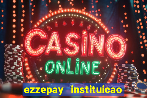 ezzepay instituicao de pagamento ltda