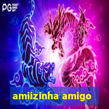 amiizinha amigo