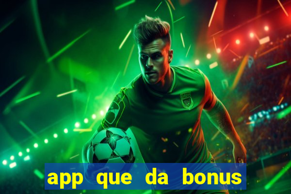 app que da bonus no cadastro