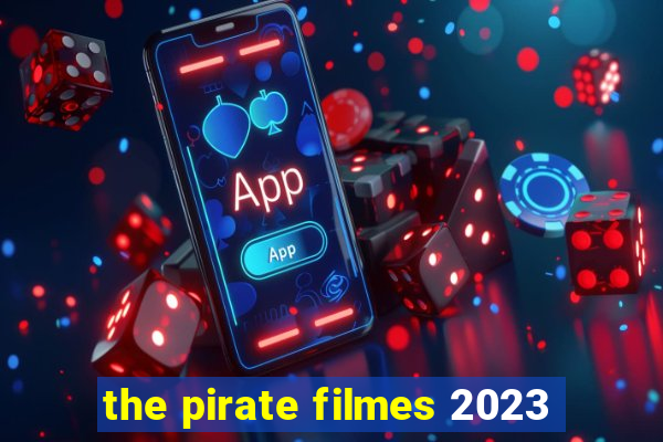 the pirate filmes 2023