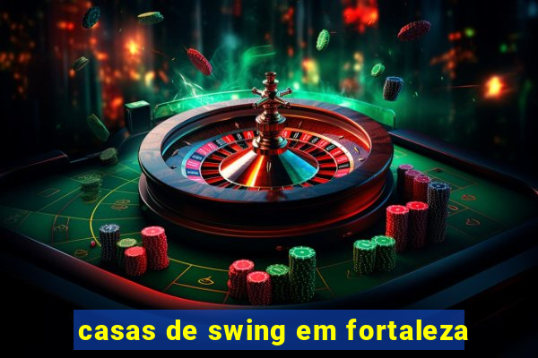 casas de swing em fortaleza