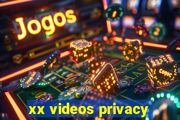 xx videos privacy