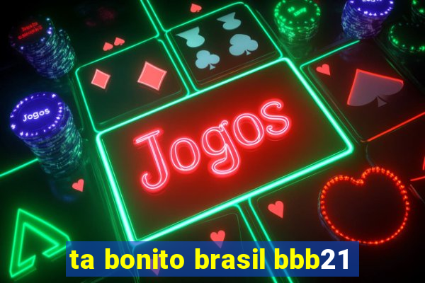 ta bonito brasil bbb21