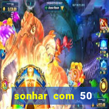 sonhar com 50 reais jogo do bicho