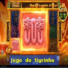 jogo do tigrinho que ganha dinheiro no cadastro