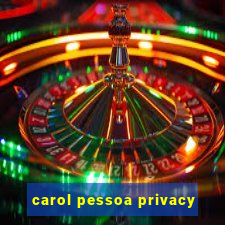 carol pessoa privacy