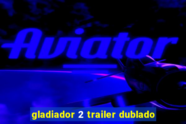 gladiador 2 trailer dublado