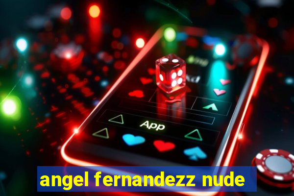 angel fernandezz nude