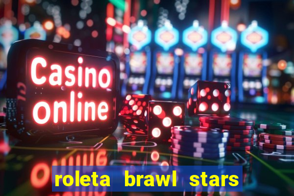 roleta brawl stars 2024 84 brawlers