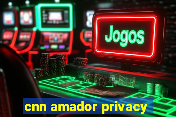 cnn amador privacy