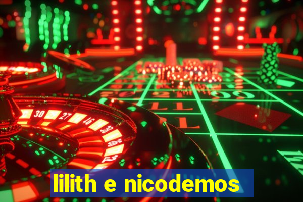 lilith e nicodemos