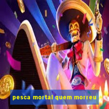 pesca mortal quem morreu