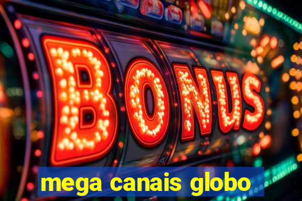 mega canais globo