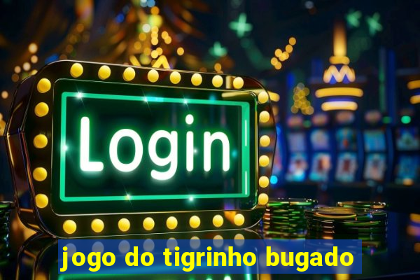 jogo do tigrinho bugado